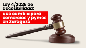 Ley 4/2026 accesibilidad: qué cambia para comercios y pymes en Zaragoza